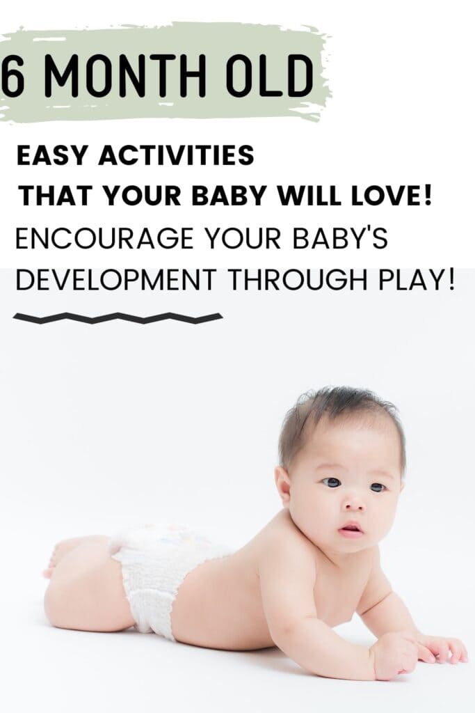 baby laying on tummy with text overlay: 6 Month Old: Easy activities that your baby will love! Encourage your baby's development through play!